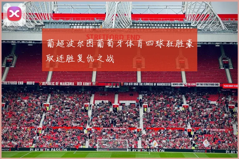 葡超波尔图葡萄牙体育四球狂胜豪取连胜复仇之战