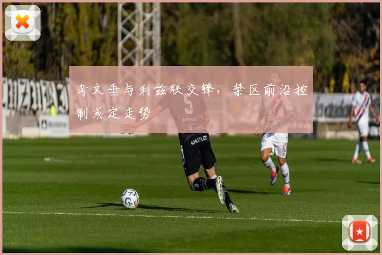 考文垂与利兹联交锋，禁区前沿控制或定走势