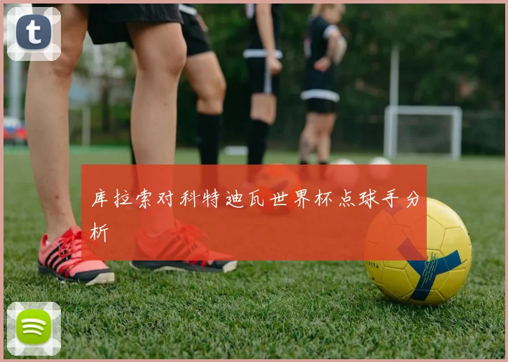 库拉索对科特迪瓦世界杯点球手分析