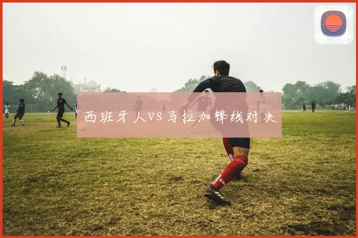 西班牙人vs马拉加锋线对决