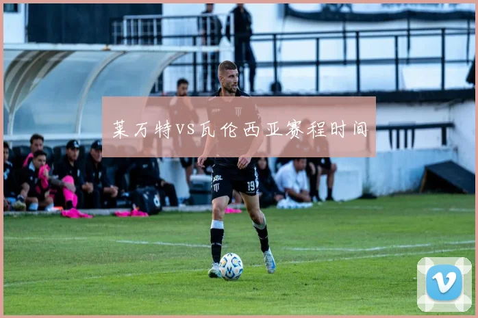 莱万特vs瓦伦西亚赛程时间