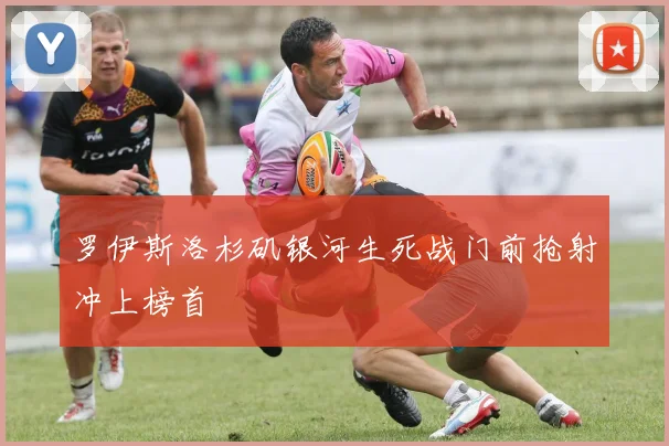 罗伊斯洛杉矶银河生死战门前抢射冲上榜首