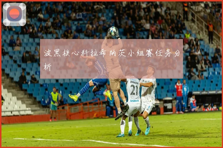 波黑核心科拉希纳茨小组赛任务分析
