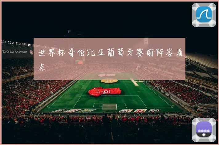 世界杯哥伦比亚葡萄牙赛前阵容看点